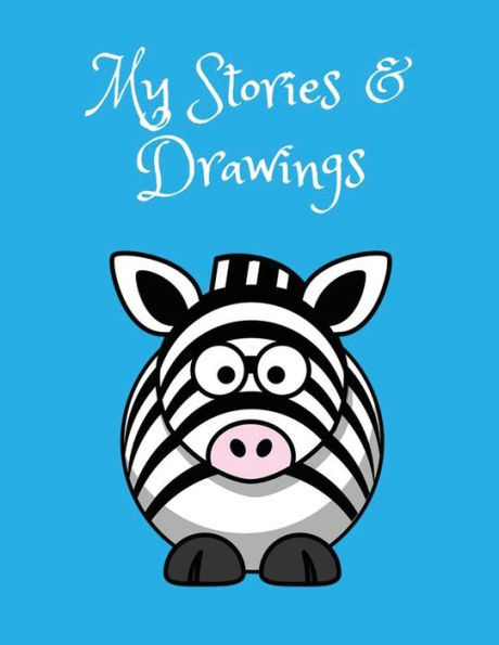 My Stories & Drawings: Cute Zebra Writing and Drawing Book for 4-7 year olds