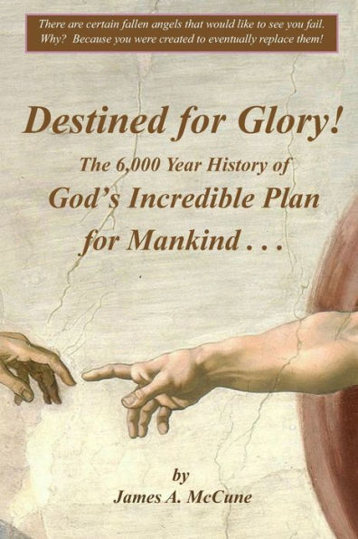 Destined for Glory! The 6,000 Year History of God's Incredible Plan for Mankind