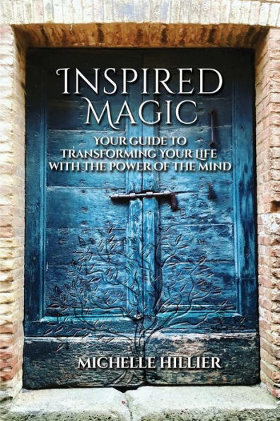 Inspired Magic: Your Guide to Transforming Your Life With the Power of the Mind