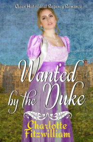 Title: Wanted by the Duke: Clean Historical Regency Romance, Author: Love Media His Everlasting