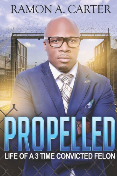 PROPELLED: Life of a 3-Time Convicted Felon
