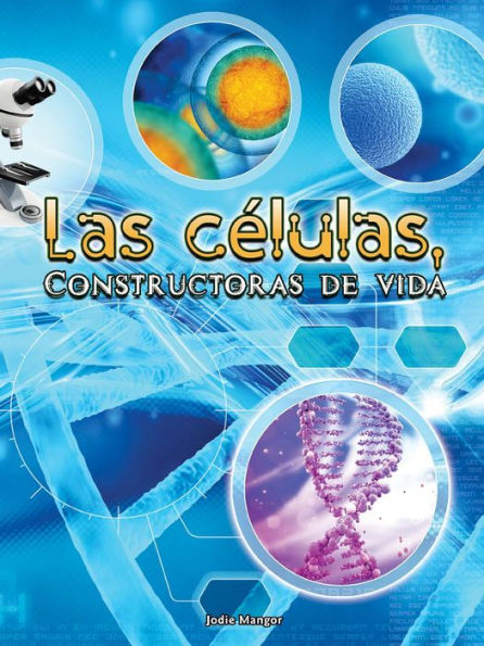 Las células, Constructoras de vida: Cells: Constructing Living Things