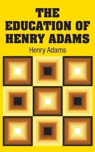 Title: The Education of Henry Adams, Author: Henry Adams