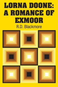 Title: Lorna Doone: A Romance of Exmoor, Author: R. D. Blackmore