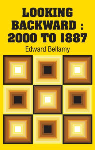 Title: Looking Backward: 2000 to 1887, Author: Edward Bellamy