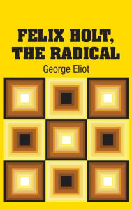 Title: Felix Holt, The Radical, Author: George Eliot