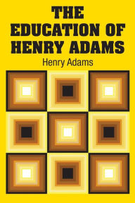 Title: The Education of Henry Adams, Author: Henry Adams