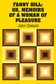 Title: Fanny Hill: Or, Memoirs of a Woman of Pleasure, Author: John Cleland