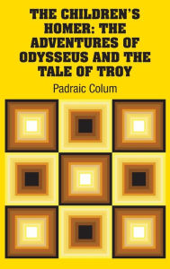 Title: The Children's Homer: The Adventures of Odysseus and the Tale of Troy, Author: Padraic Colum