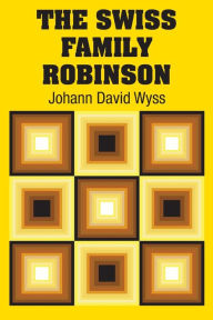 Title: The Swiss Family Robinson, Author: Johann David Wyss