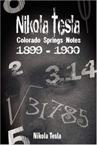 Title: Nikola Tesla: Colorado Springs Notes, 1899-1900, Author: Nikola Tesla