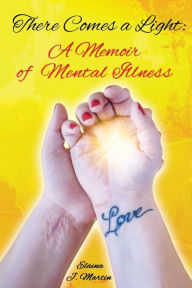 Title: There Comes a Light: A Memoir of Mental Illness, Author: Elaina J Martin