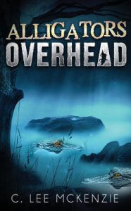 Title: Alligators Overhead: The Adventures of Pete and Weasel Book 1, Author: C Lee McKenzie