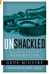 Title: Unshackled: From Ruin to Redemption, Author: Gene McGuire