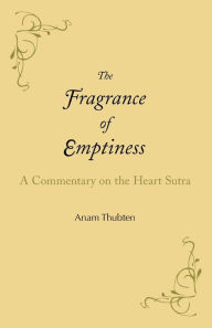 Title: The Fragrance of Emptiness: A Commentary on the Heart Sutra, Author: Anam Thubten