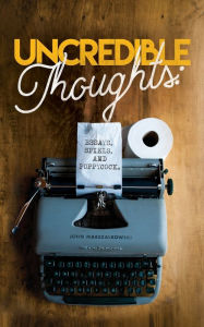 Title: Uncredible Thoughts: Essays, Spiels, and Poppycock, Author: John Marszalkowski