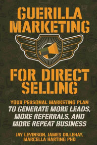 Title: Guerilla Marketing for Direct Selling: Your Personal Marketing Plan to Generate More Leads, More Referrals, and More Repeat Business, Author: Jay Conrad Levinson