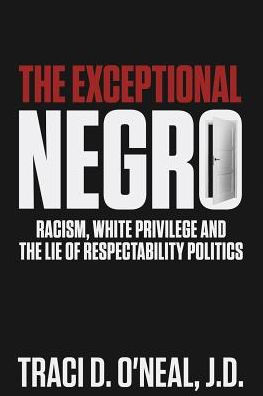 the Exceptional Negro: Racism, White Privilege and Lie of Respectability Politics