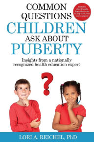 Title: Common Questions Children Ask About Puberty: Insights from a nationally recognized health education expert, Author: Lori A Reichel
