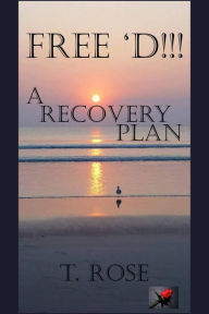 Title: FREE 'D !!!: A Recovery Plan, Author: T. Rose