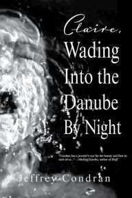 Title: Claire, Wading Into the Danube By Night, Author: Jeffrey Condran