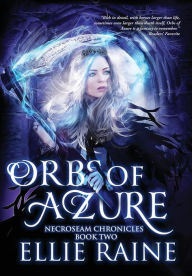 Title: Orbs of Azure (NecroSeam Chronicles #2), Author: Ellie Raine