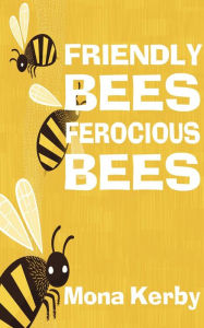 Title: Friendly Bees, Ferocious Bees, Author: Mona Kerby