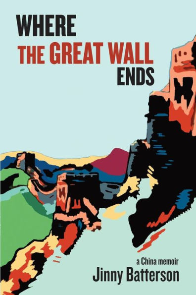 Where the Great Wall Ends: A China Memoir