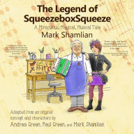 Title: The Legend of SqueezeboxSqueeze: A Miraculous, Magical, Musical Tale, Author: Mark Shamlian