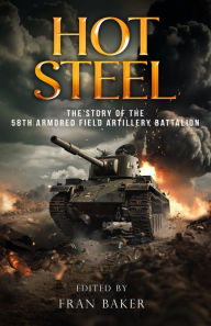 Title: Hot Steel: The Story of the 58th Armored Field Artillery Battalion, Author: Fran Baker
