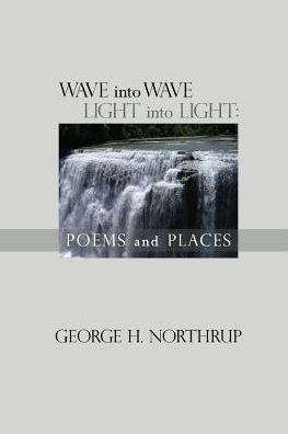 Wave Into Wave Light into Light: Poems and Places