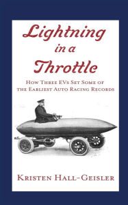 Title: Lightning in a Throttle: How Three EVs Set Some of the Earliest Auto Racing Records, Author: Kristen Hall-Geisler