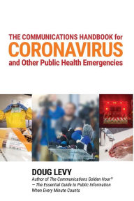 Title: The Communications Handbook for Coronavirus: Best Practices for Business, Government and Healthcare Leaders, Author: Doug Levy