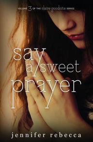 Title: Say a Sweet Prayer, Author: Jennifer Rebecca