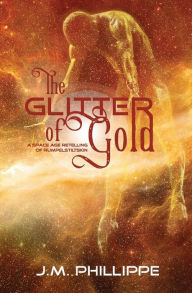 Title: The Glitter of Gold, Author: J.M. Phillippe