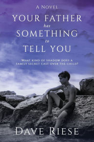 Title: Your Father has Something to Tell You: What kind of shadow does a family secret cast over the child?, Author: Dave C Riese