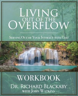 Living Out of the Overflow Workbook: Serving Out of Your Intimacy with God