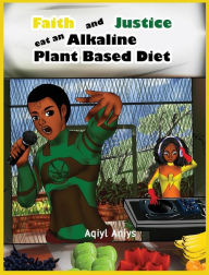 Ebook epub download free Faith and Justice eat an Alkaline Plant Based Diet by Aqiyl Aniys