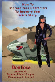 Title: How To Improve Your Characters To Improve Your Sci-Fi Story, Author: Don Foxe