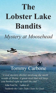 Title: The Lobster Lake Bandits: Mystery at Moosehead:, Author: Tommy Carbone