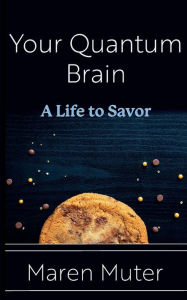 Title: Your Quantum Brain: A Life to Savor, Author: Muter