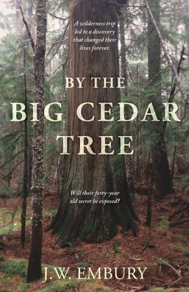 By the Big Cedar Tree: A Wilderness Trip Led to a Discovery That Changed Their Lives Forever. Will Their Forty-Year Old Secret Be Exposed?