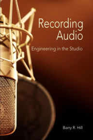 Title: Recording Audio: Engineering in the Studio, Author: Barry R. Hill