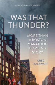Title: Was That Thunder?: More Than a Boston Marathon Bombing Story, Author: Greg Kalkwarf