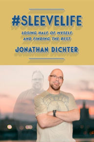 Title: #SleeveLife: Losing Half of Myself and Finding the Rest, Author: Jonathan P Dichter