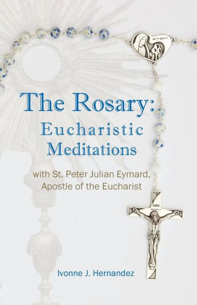 The Rosary: Eucharistic Meditations: with St. Peter Julian Eymard, Apostle of the Eucharist