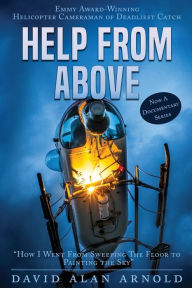 Title: Help from Above: How I went from Sweeping the Floor to Painting the Sky, Author: David Alan Arnold