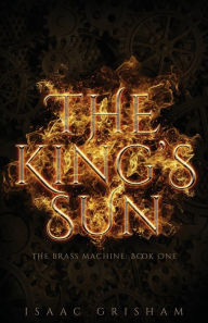 Title: The King's Sun: The Brass Machine: Book One, Author: Isaac Grisham