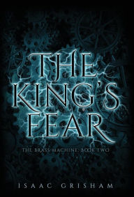 Title: The King's Fear: The Brass Machine: Book Two, Author: Isaac Grisham