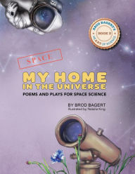 Title: My Home in the Universe: Poems and Plays for Space Science, Author: Brod Bagert